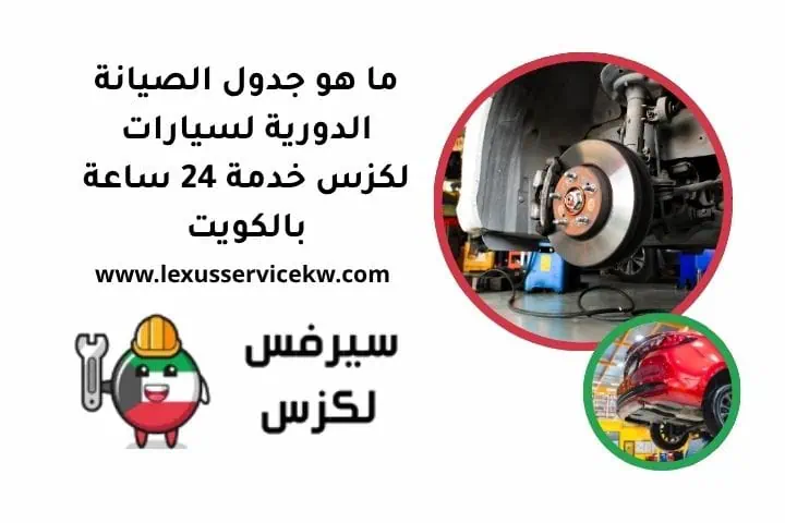 ما هو جدول الصيانة الدورية لسيارات لكزس خدمة 24 ساعة بالكويت 1 ما هو جدول الصيانة الدورية لسيارات لكزس